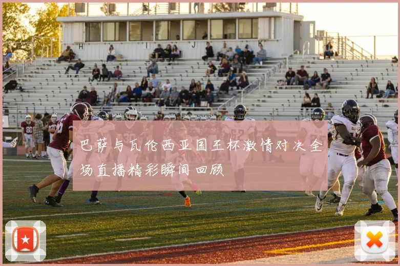 巴萨与瓦伦西亚国王杯激情对决全场直播精彩瞬间回顾