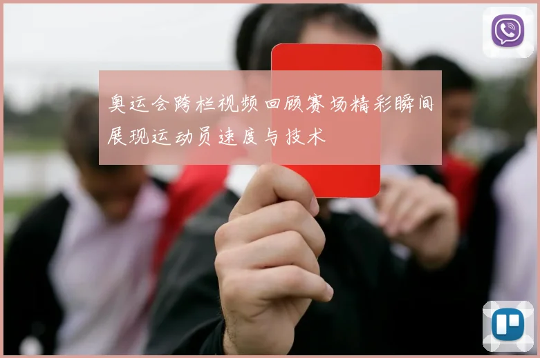 奥运会跨栏视频回顾赛场精彩瞬间展现运动员速度与技术