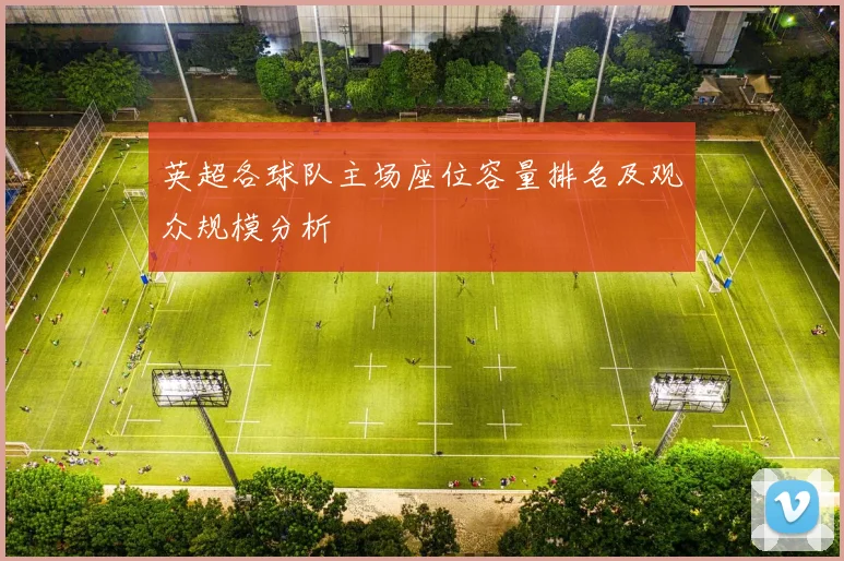 英超各球队主场座位容量排名及观众规模分析